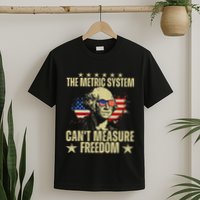The Metric System CanT Measure Freedom T-Shirt