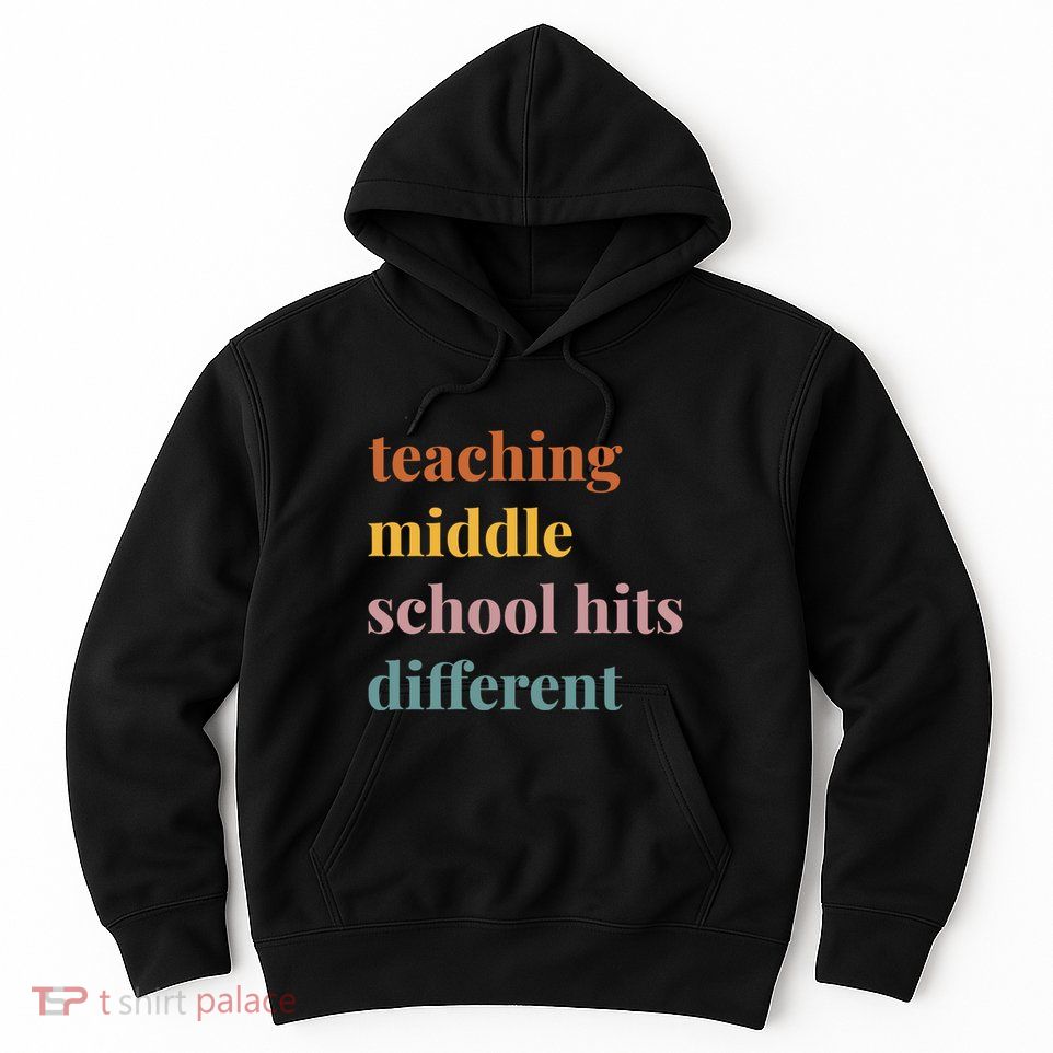 Teaching Middle School Hits Different Hoodie