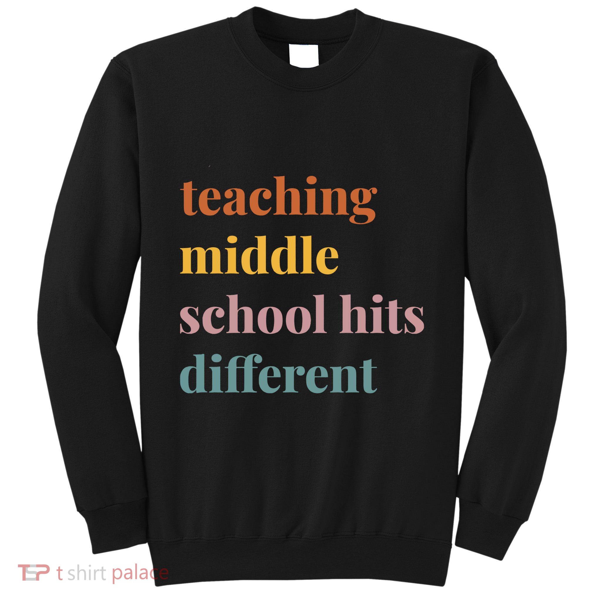 Teaching Middle School Hits Different Tall Sweatshirt
