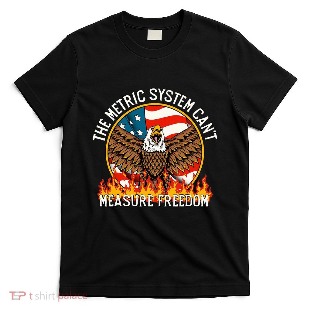 The Metric System CanT Measure Freedom Eagle Usa Flag T-Shirt