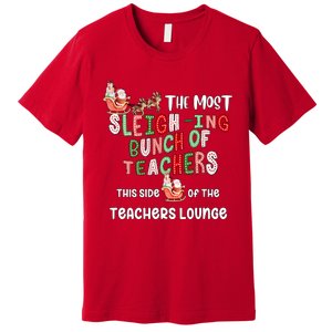 The Most Sleighing Bunch Of Teachers This Side Of Teachers Lounge Premium T-Shirt