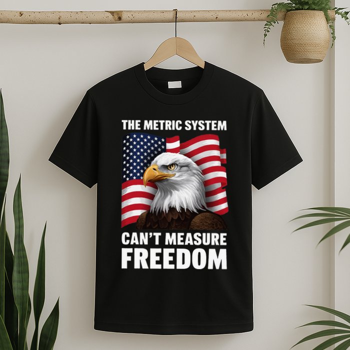 The Metric System CanT Measure Freedom T-Shirt