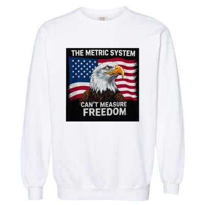 The Metric System CanT Measure Freedom Garment-Dyed Sweatshirt