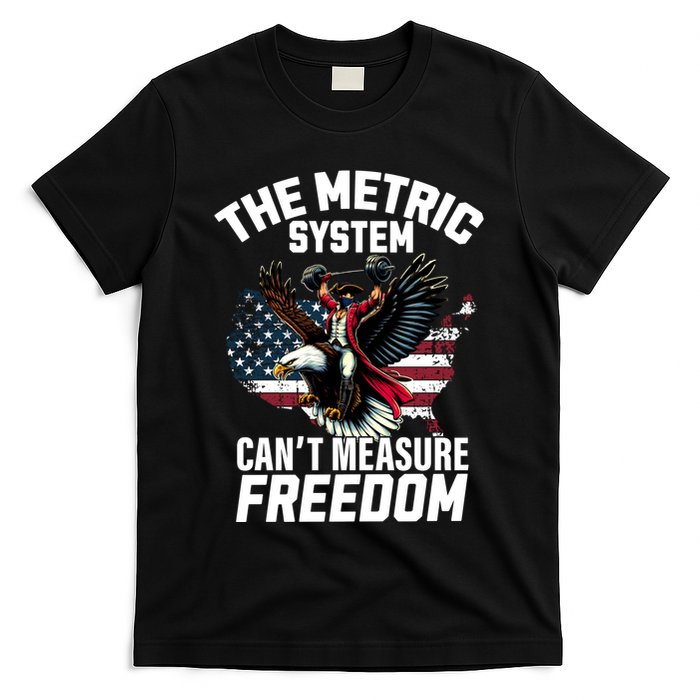 The Metric System CanT Measure Freedom Funny 4th Of July T-Shirt