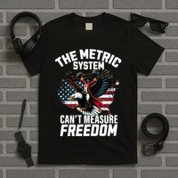 The Metric System CanT Measure Freedom Funny 4th Of July T-Shirt