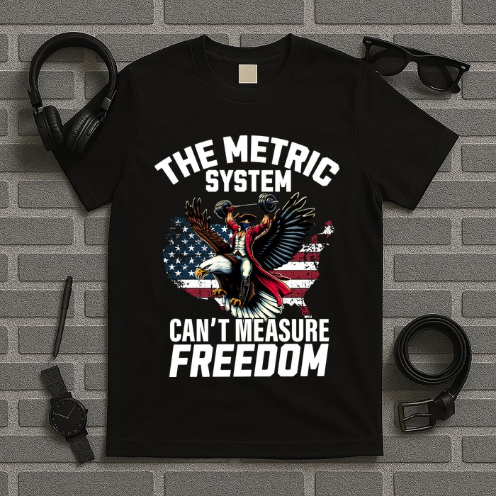 The Metric System CanT Measure Freedom Funny 4th Of July T-Shirt