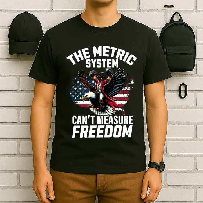 The Metric System CanT Measure Freedom Funny 4th Of July T-Shirt