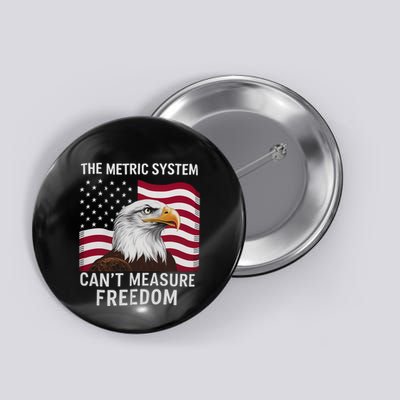 The Metric System CanT Measure Freedom Funny 4th Of July Button