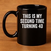 This My Second Time Turning 40 Funny 80th Birthday Old Gift 11oz C Handle Ceramic Mug