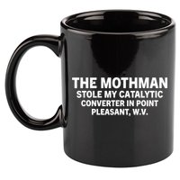 The Mothman Stole My Catalytic Converter In Point Pleasant 11oz C Handle Ceramic Mug