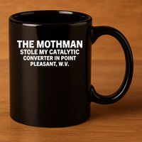 The Mothman Stole My Catalytic Converter In Point Pleasant 11oz C Handle Ceramic Mug