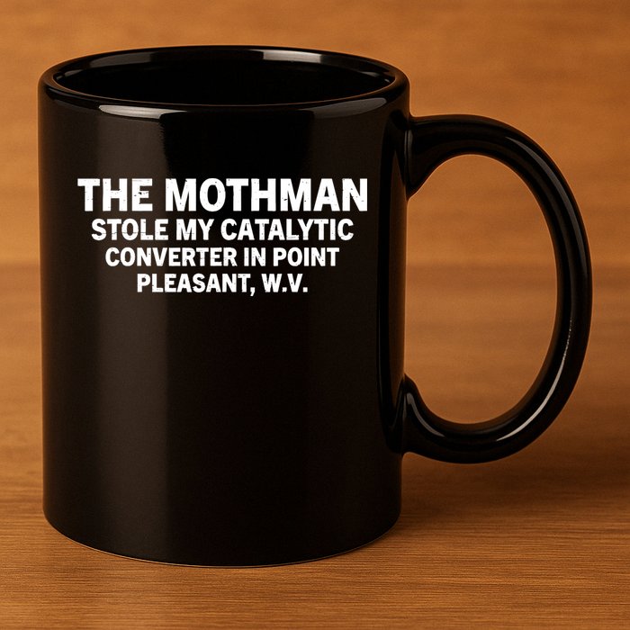 The Mothman Stole My Catalytic Converter In Point Pleasant 11oz C Handle Ceramic Mug