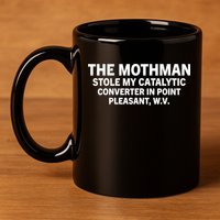 The Mothman Stole My Catalytic Converter In Point Pleasant 11oz C Handle Ceramic Mug