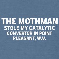 The Mothman Stole My Catalytic Converter In Point Pleasant Garment-Dyed Sweatshirt