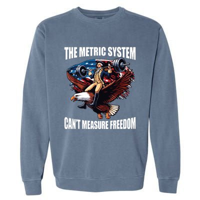 The Metric System Cant Measure Freedom Funny Garment-Dyed Sweatshirt