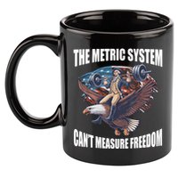 The Metric System Cant Measure Freedom Funny 4th Of July 11oz C Handle Ceramic Mug