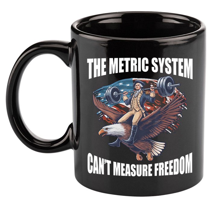 The Metric System Cant Measure Freedom Funny 4th Of July 11oz C Handle Ceramic Mug