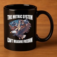 The Metric System Cant Measure Freedom Funny 4th Of July 11oz C Handle Ceramic Mug