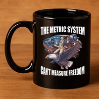 The Metric System Cant Measure Freedom Funny 4th Of July 11oz C Handle Ceramic Mug