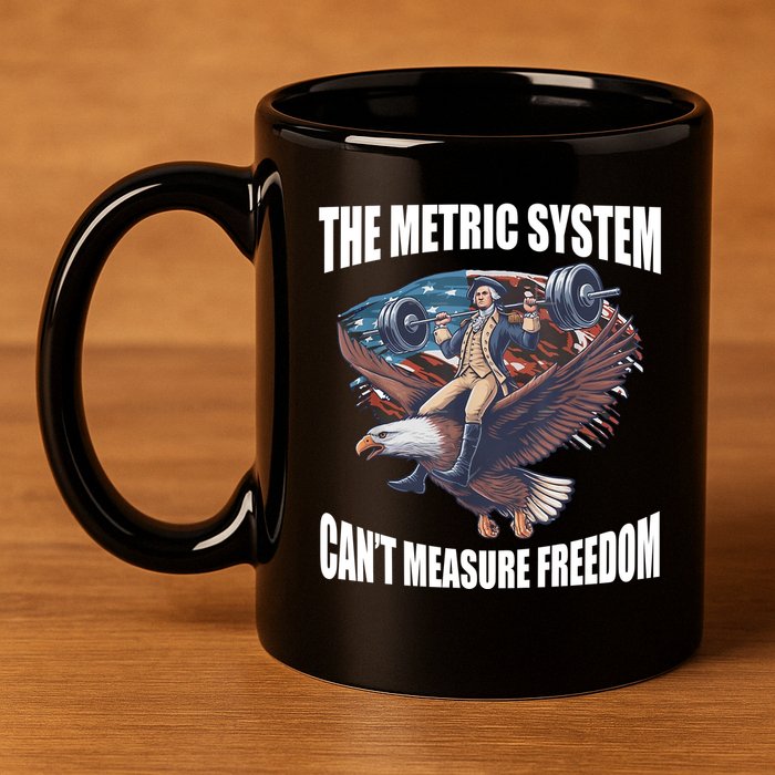 The Metric System Cant Measure Freedom Funny 4th Of July 11oz C Handle Ceramic Mug