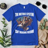 The Metric System Cant Measure Freedom Funny 4th Of July Premium T-Shirt