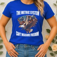 The Metric System Cant Measure Freedom Funny 4th Of July Womens T-Shirt