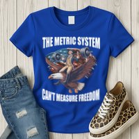 The Metric System Cant Measure Freedom Funny 4th Of July Womens T-Shirt