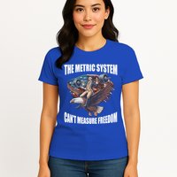 The Metric System Cant Measure Freedom Funny 4th Of July Womens T-Shirt