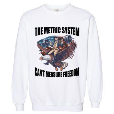 The Metric System Cant Measure Freedom Funny 4th Of July Garment-Dyed Sweatshirt