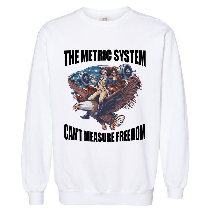 The Metric System Cant Measure Freedom Funny 4th Of July Garment-Dyed Sweatshirt