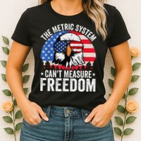 The Metric System CanT Measure Freedom Eagle 4th Of July Womens T-Shirt