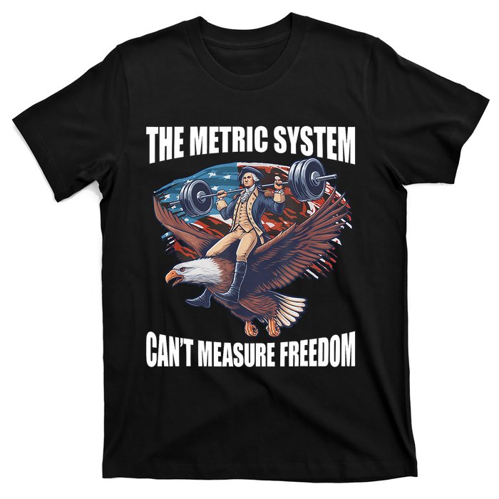 The Metric System CanT Measure Freedom Funny 4th Of July T-Shirt