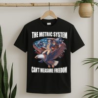 The Metric System CanT Measure Freedom Funny 4th Of July T-Shirt