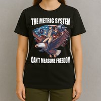 The Metric System CanT Measure Freedom Funny 4th Of July T-Shirt