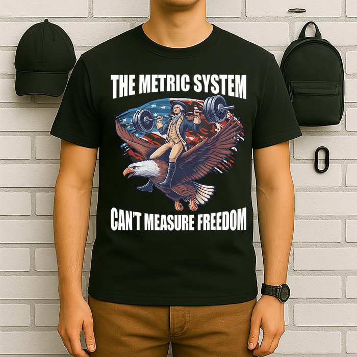 The Metric System CanT Measure Freedom Funny 4th Of July T-Shirt