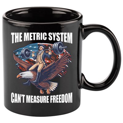 The Metric System CanT Measure Freedom Funny 4th Of July 11oz C Handle Ceramic Mug