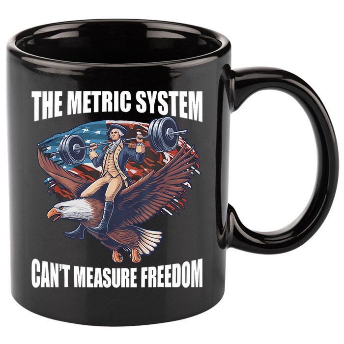 The Metric System CanT Measure Freedom Funny 4th Of July 11oz C Handle Ceramic Mug