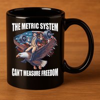 The Metric System CanT Measure Freedom Funny 4th Of July 11oz C Handle Ceramic Mug
