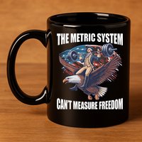 The Metric System CanT Measure Freedom Funny 4th Of July 11oz C Handle Ceramic Mug