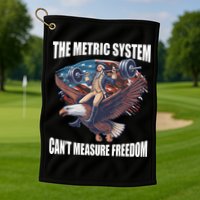 The Metric System CanT Measure Freedom Funny 4th Of July Golf Towel