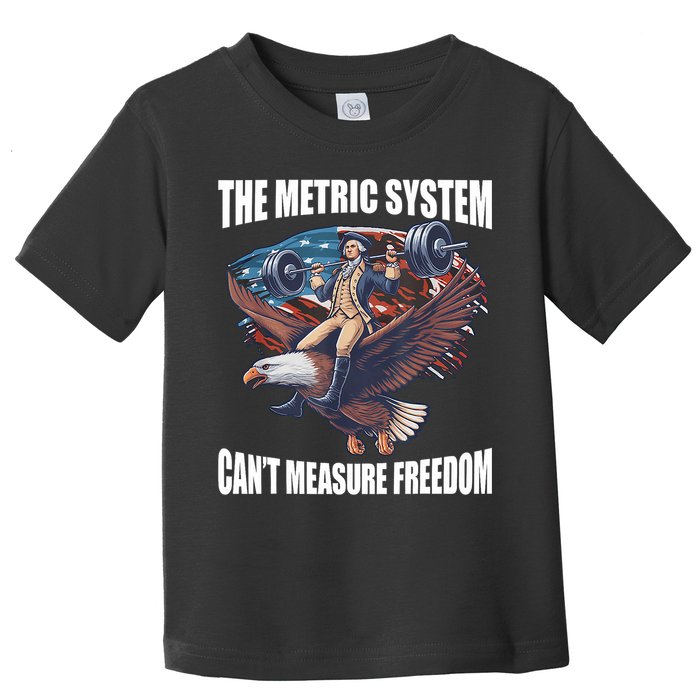The Metric System CanT Measure Freedom Funny 4th Of July Toddler T-Shirt