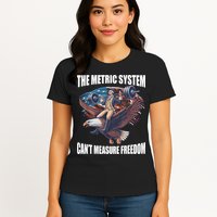 The Metric System CanT Measure Freedom Funny 4th Of July Womens T-Shirt