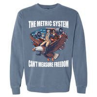 The Metric System CanT Measure Freedom Funny 4th Of July Garment-Dyed Sweatshirt