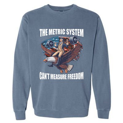 The Metric System CanT Measure Freedom Funny 4th Of July Garment-Dyed Sweatshirt