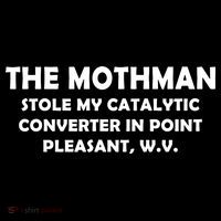 The Mothman Stole My Catalytic Converter T-Shirt
