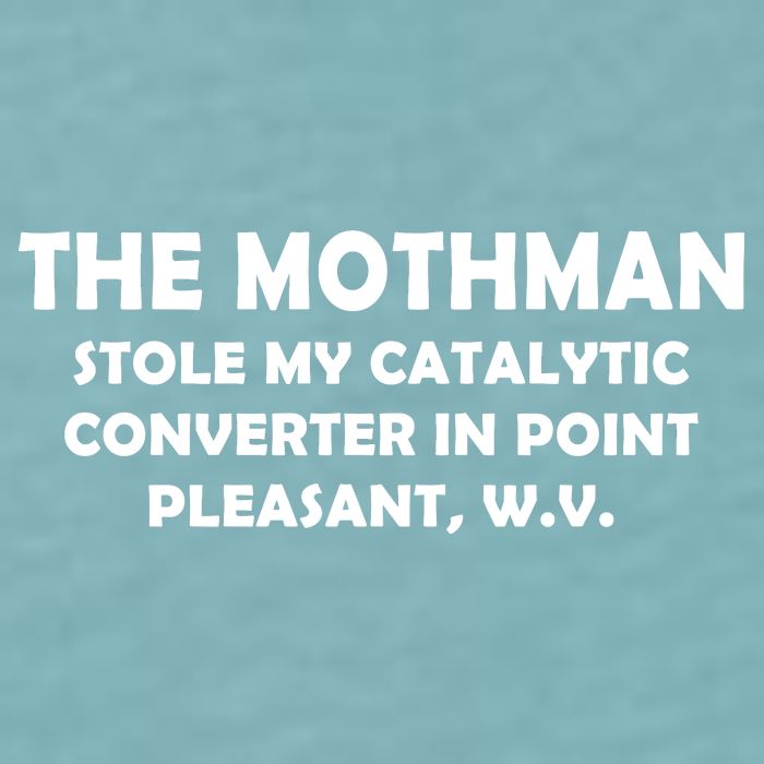 The Mothman Stole My Catalytic Converter Sueded Cloud Jersey T-Shirt