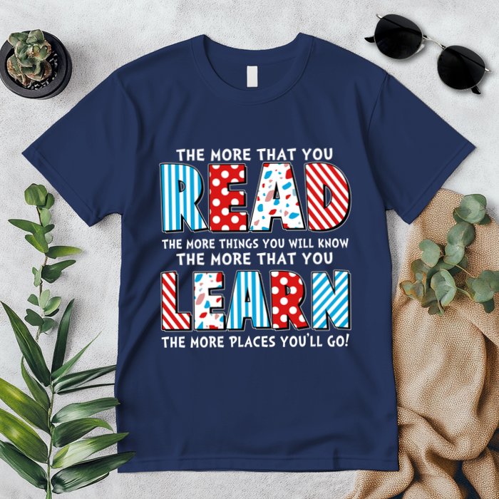 The More That You Read And Learn The More Places Youll Go Premium T-Shirt