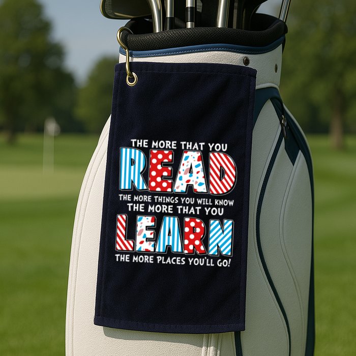 The More That You Read And Learn The More Places Youll Go Golf Towel