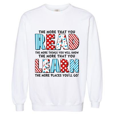The More That You Read And Learn The More Places Youll Go Garment-Dyed Sweatshirt