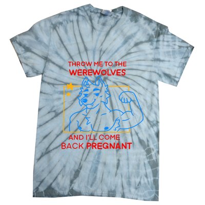 Throw Me To The Werewolves And ILl Come Back Pregnant Tie-Dye T-Shirt